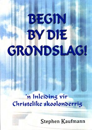 Picture of Begin by die Grondslag - 'n Inleiding vir Christelike skoolonderrig